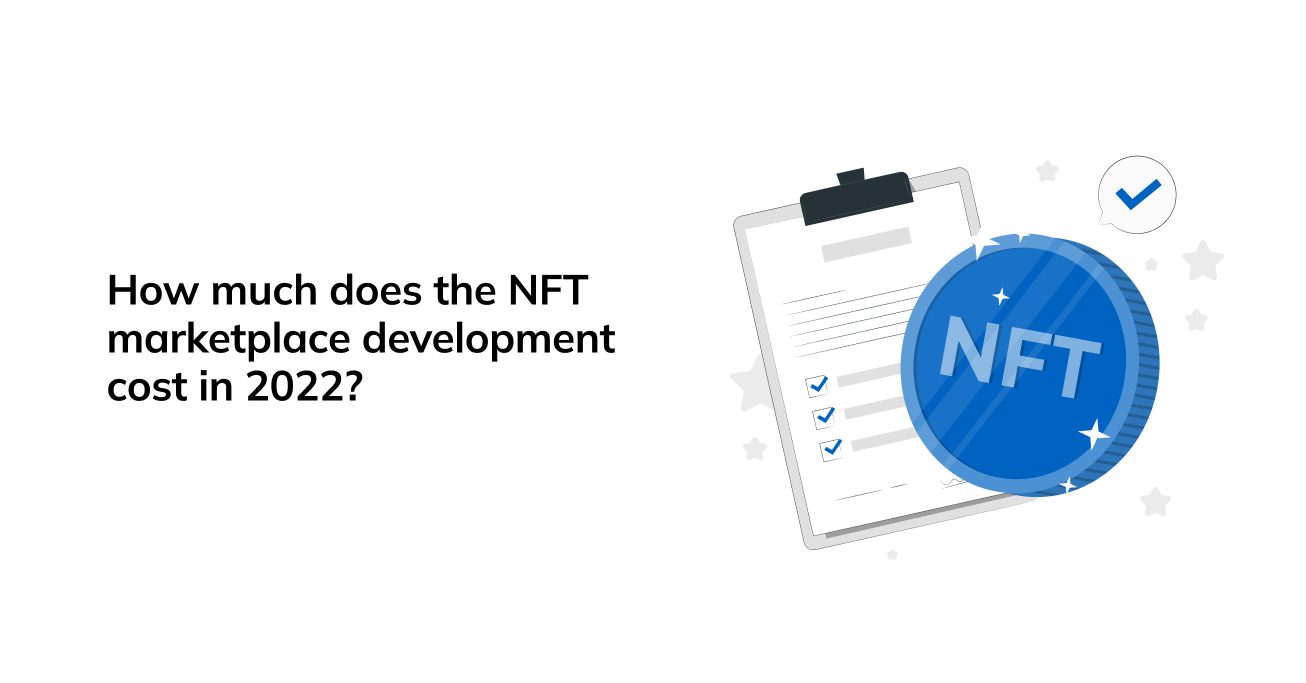 How much does the NFT marketplace development cost in 2022 How much does the NFT marketplace development cost in 2022