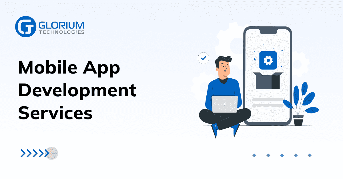 Mobile App Development Services - Glorium Technologies